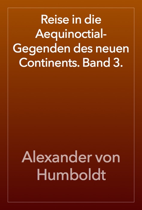 Reise in die Aequinoctial-Gegenden des neuen Continents. Band 3.