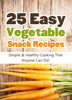 Hannie P. Scott - 25 Easy Vegetable Snack Recipes: Simple and Healthy Cooking That Anyone Can Do! artwork