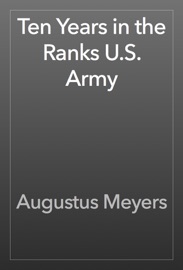 Ten Years in the Ranks U.S. Army - Augustus Meyers