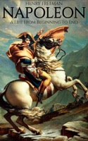 Napoleon: A Life From Beginning To End