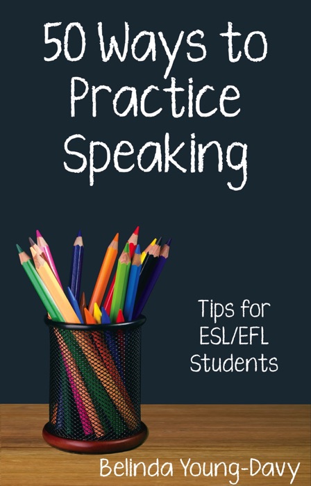 Fifty Ways to Practice Speaking: Tips for ESL/EFL Students