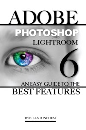 Adobe Photoshop Lightroom 6: An Easy Guide to the Best Features
