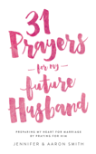 31 Prayers For My Future Husband - Jennifer Smith
