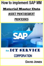How To Implement SAP MM-Material Master Data And Asset Procurement Processes For ICT Service Corporation