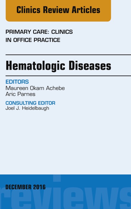 Hematologic Diseases, An Issue of Primary Care: Clinics in Office Practice, E-Book