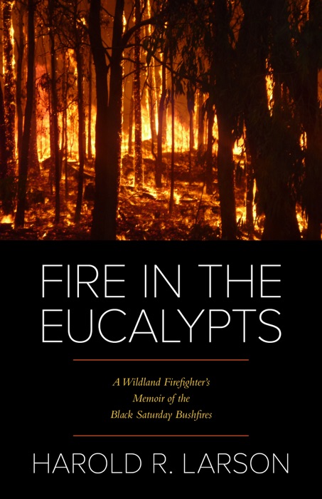 Fire in the Eucalypts: A Wildland Firefighter’s Memoir of the Black Saturday Bushfires