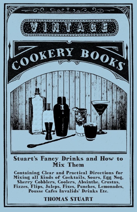 Stuart's Fancy Drinks and How to Mix Them - Containing Clear and Practical Directions for Mixing all Kinds of Cocktails