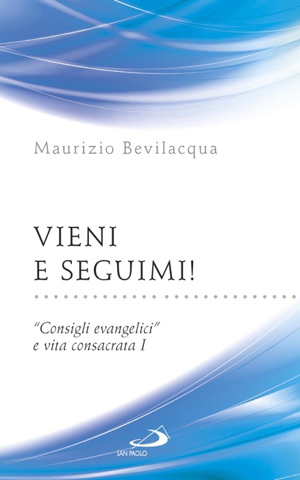 Vieni e seguimi! “Consigli evangelici” e vita consacrata I