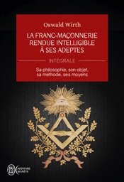 La Franc-maçonnerie rendue intelligible à ses adeptes (L'Intégrale)