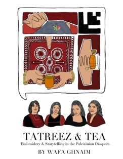 Tatreez & Tea: Embroidery and Storytelling in the Palestinian Diaspora - Wafa Ghnaim