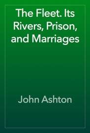 The Fleet. Its Rivers, Prison, and Marriages - John Ashton by  John Ashton PDF Download