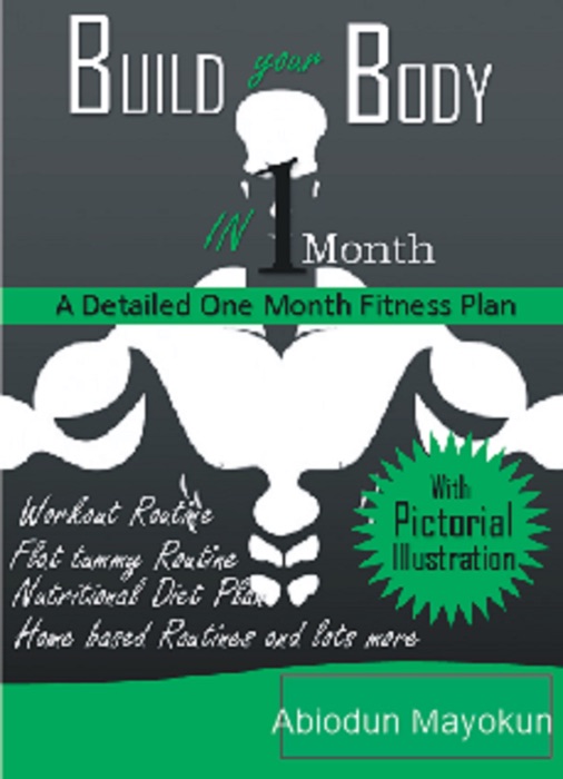 Build Your Body In 1 Month: a Detailed One Month Fitness Plan