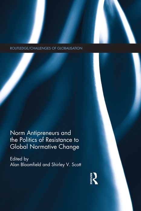 Norm Antipreneurs and the Politics of Resistance to Global Normative Change