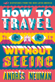 How to Travel Without Seeing: Dispatches from the New Latin America - Andrés Neuman