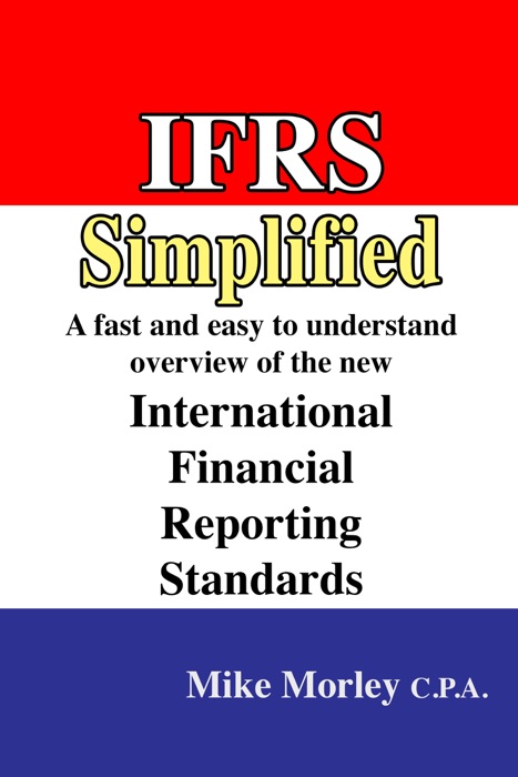 IFRS Simplified: A fast and easy-to-understand overview of the new International Financial Reporting Standards