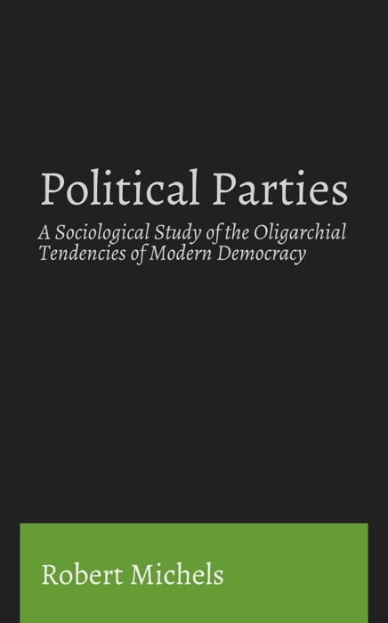 Political Parties: A Sociological Study of the Oligarchial Tendencies of Modern Democracy