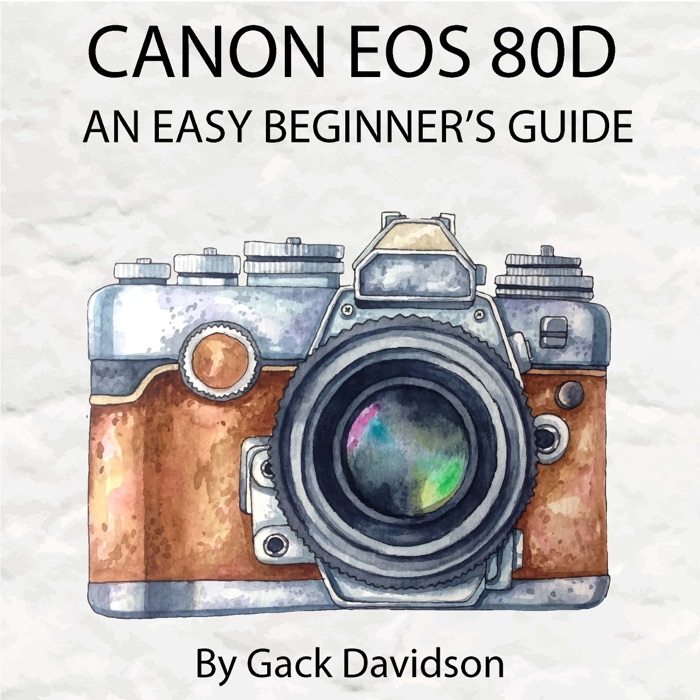 Canon Eos 80d: An Easy Beginner’s Guide