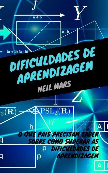 Dificuldades de Aprendizagem: O Que Pais Precisam Saber sobre Como Superar as Dificuldades de Aprendizagem