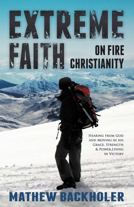 Extreme Faith, On Fire Christianity, Hearing from God and Moving in His Grace, Strength & Power