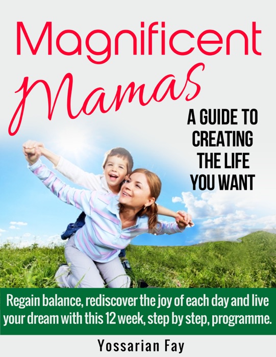 Magnificent Mamas: A Guide to Creating the Life You Want