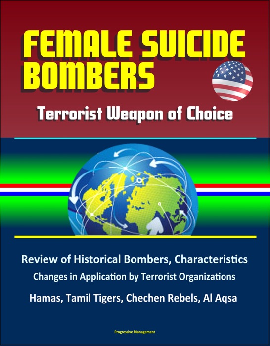 Female Suicide Bombers: Terrorist Weapon of Choice, Review of Historical Bombers, Characteristics, Changes in Application by Terrorist Organizations, Hamas, Tamil Tigers, Chechen Rebels, Al Aqsa