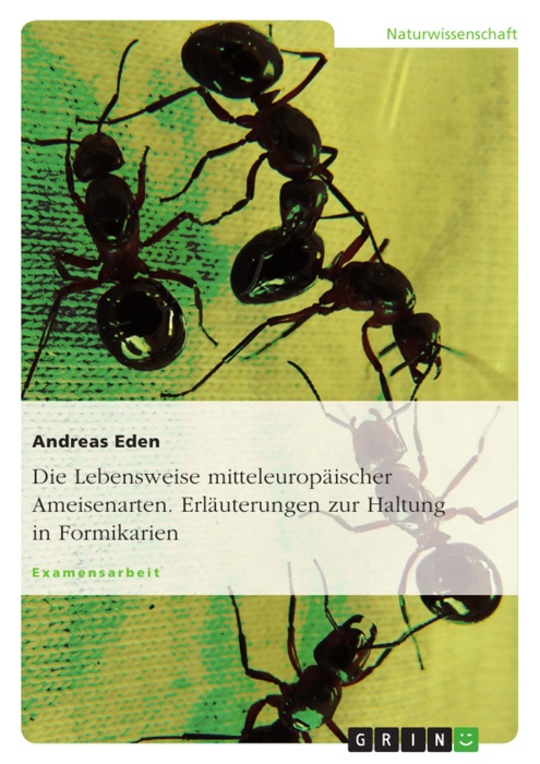 Die Lebensweise mitteleuropäischer Ameisenarten. Erläuterungen zur Haltung in Formikarien