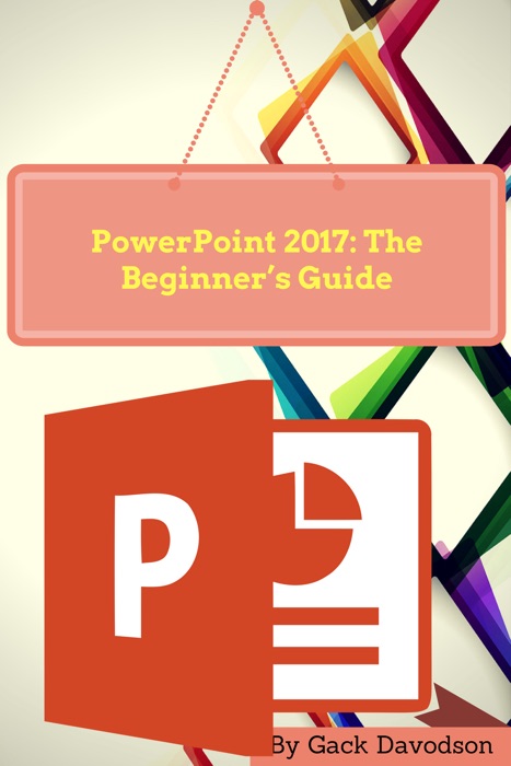 Powerpoint 2017: The Beginner’s Guide