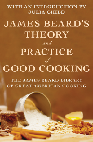 Read & Download James Beard's Theory and Practice of Good Cooking Book by James Beard Online