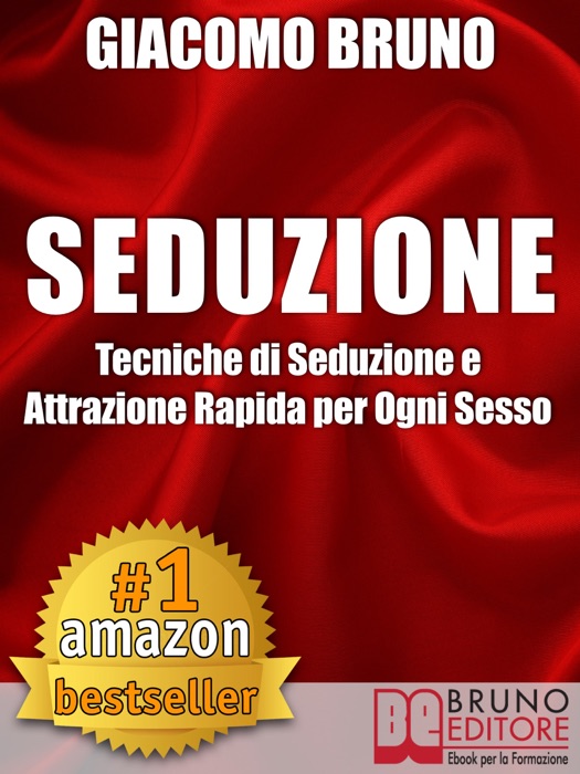 SEDUZIONE. Tecniche di Seduzione e Attrazione Rapida e Comunicazione Pratica per Ogni Sesso.