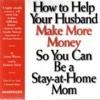 How To Help Your Husband Make More Money So You Can Be A Stay-At-Home Mom (Audiobook)