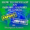 How to Develop an Import/Export Business by Thompson Lennox (Reference, Business & Education Collection)