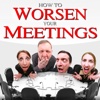 How to Worsen Your Meetings