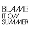 BLAME IT ON SUMMER