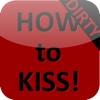 How to KISS DIRTY!