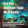 Are you Stupider Than Darth Vader?