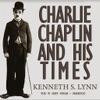 Charlie Chaplin and His Times (by Kenneth S. Lynn)