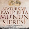 Atatürk ve Kayıp Kıta Mu’nun Şifresi
