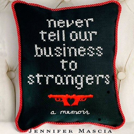 Never Tell Our Business To Strangers (by Jennifer Mascia)