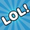 LOL Jokes gives you quick access to a collection of fun and hilarious jokes with the tap of a button