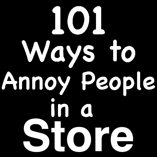 101 Ways to Annoy People in a Store