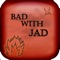 Bad with Jad