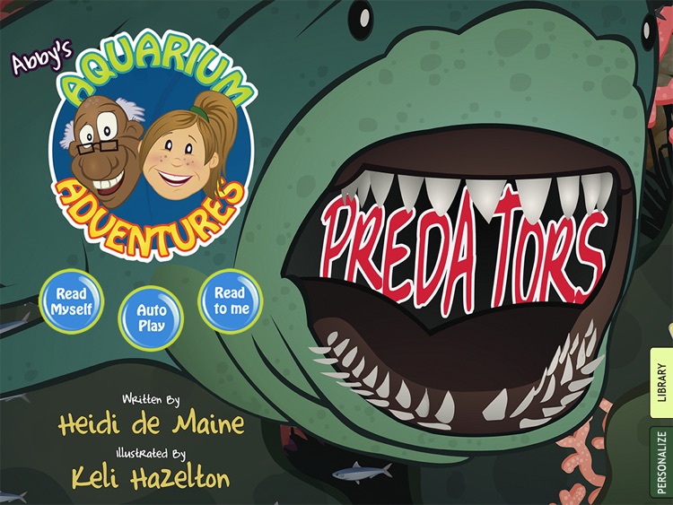 Abby’s Aquarium Adventures- Predators: Learn about the world of sea predators through this enticing story filled with facts and fun quirks about fish and sea animals; written by Heidi de Maine. (iPad Lite version; by Auryn Apps)
