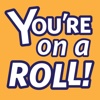 You're On a Roll