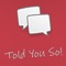 The "Told you so" app is where users both ASK and ANSWER burning questions in a polling format