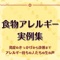 当事者にしかわからない食物アレルギーの苦労。