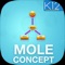 “Mole Concept” is an interactive app for students to learn mole concept, mole calculations, mole chemistry, mole concept formulas, mole concept numericals in an easy and engrossing way by visualizing the colorful images