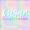 sugar boogerz ASMR: for the ASMR addict