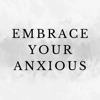 Embrace Your Anxious