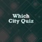 Welcome to Which City Quiz