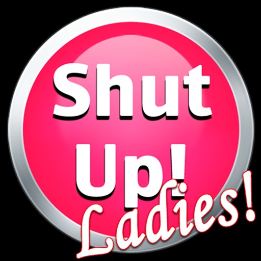 Shut Up! Ladies Edition iOS App